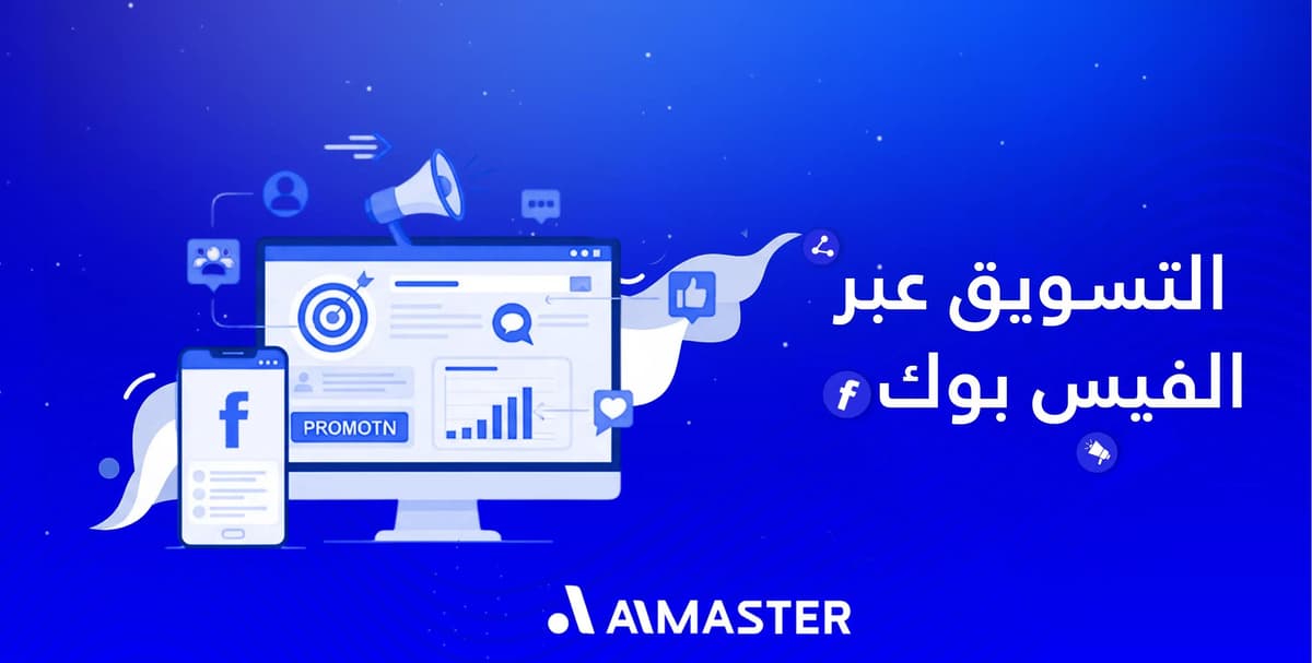 التسويق عبر الفيس بوك: دليل شامل لتحقيق أعلى عائد استثماري | الماستر